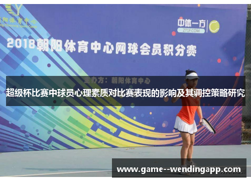 超级杯比赛中球员心理素质对比赛表现的影响及其调控策略研究 超级杯比赛中球员心理素质对比赛表现的影响及其调控策略研究