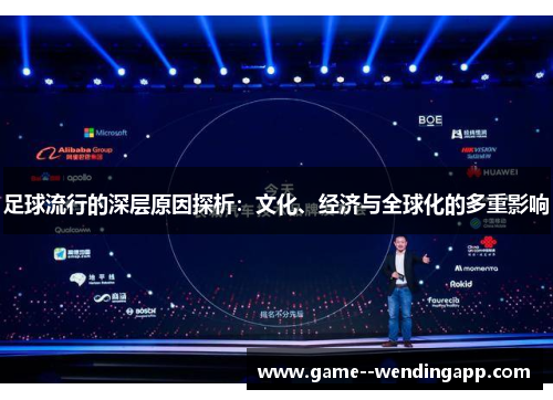 足球流行的深层原因探析:文化、经济与全球化的多重影响 足球流行的深层原因探析:文化、经济与全球化的多重影响