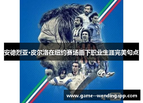 安德烈亚·皮尔洛在纽约赛场画下职业生涯完美句点