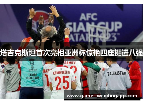 塔吉克斯坦首次亮相亚洲杯惊艳四座挺进八强