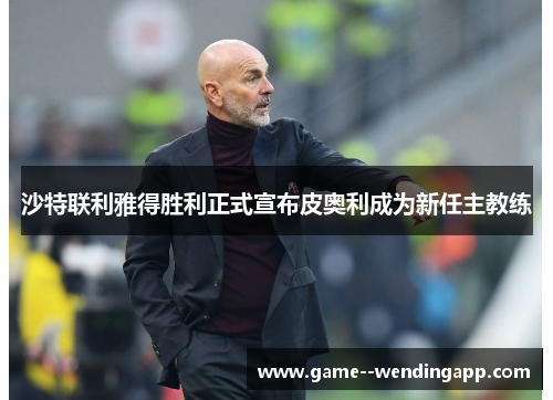 沙特联利雅得胜利正式宣布皮奥利成为新任主教练
